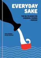 KNYGA Kumano, Yoko; Akabori, Kayoko Everyday Sake: The Go-To Guide for Choosing, Pairing, and Serving