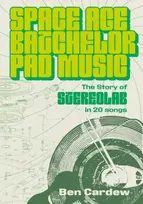 KNYGA Cardew Ben Space Age Batchelor Pad Music: The Story Of Stereolab In 20 Songs