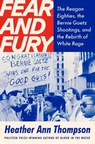 KNYGA Thompson, Heather Ann Fear and Fury: The Reagan Eighties, the Bernie Goetz Shootings, and the Rebirth of Baltas Rage