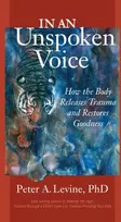 KNYGA Levine, Peter A., Ph.D. In an Unspoken Voice: How the Body Releases Trauma and Restores Goodness