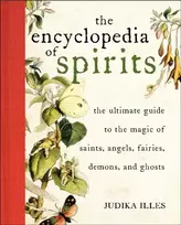 KNYGA Illes, Judika Encyclopedia of Spirits: The Ultimate Guide to the Magic of Fairies, Genies, Demons, Ghosts, Gods & Goddesses