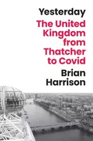 KNYGA Harrison, Brian Yesterday: The United Kingdom from Thatcher to Covid