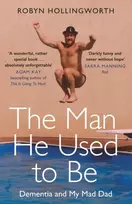 KNYGA Hollingworth, Robyn Man He Used To Be: Dementia and My Mad Dad