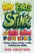 KNYGA Christenson, Annie Why Farts Stink and Other Gross Science for Kids: Stinky, Slimy, Sticky, and Silly Trivia for Curious Kids