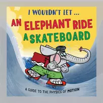 KNYGA Mason, Paul I Wouldn’t Let an Elephant Ride a Skateboard: A guide to the physics of motion