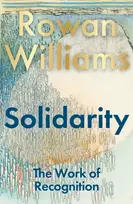 KNYGA Williams, The Rt Hon Rowan (Magdalene College, Cambridge, UK) Solidarity: The Work of Recognition