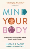 KNYGA Sachs, Nicole J Mind Your Body: A Revolutionary Programme to Release Chronic Pain and Anxiety