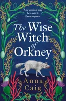 KNYGA Caig, Anna Wise Witch of Orkney: A spell-binding debut novel about Scotland’s witch-hunting hysteria