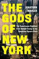 KNYGA Mahler, Jonathan Gods of New York: The Tumultuous Eighties, from Donald Trump to the Tompkins Square Riots