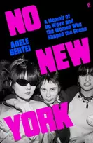 KNYGA Bertei Adele No New York: A Memoir of No Wave and the Women Who Shaped the Scene