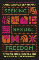 KNYGA Sekyiamah, Nana Darkoa Seeking Sexual Freedom: African Rites, Rituals and Sankofa in the Bedroom