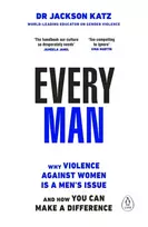 KNYGA Katz, Dr Jackson Every Man: Why Violence Against Women is a Men’s Issue, and How You Can Make a Difference