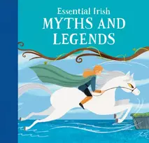 KNYGA Potter, Tony (Teapot Press) Essential Irish Myths and Legends: Ten Stories that Shaped Ireland