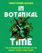 KNYGA Woods Christopher In Botanical Time: The Extraordinary Lifespans of the World's Oldest Living Plants