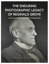 KNYGA Flower, Peter Enduring Photographic Legacy of Reginald Grove: A Gifted Amateur Stereoscopic Photographer