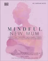 KNYGA Boyd, Dr Caroline, DClinPsy Mindful New Mum: A Mind-Body Approach to the Highs and Lows of Motherhood