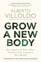KNYGA Villoldo Alberto Grow a New Body: How Spirit and Power Plant Nutrients Can Transform Your Health