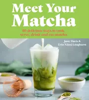 KNYGA Davis, Jassy; Niimi Longhurst, Erin Meet Your Matcha: 60 Delicious Ways to Cook, Serve, Drink and Eat Matcha
