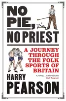 KNYGA Pearson, Harry No Pie, No Priest: A Journey through the Folk Sports of Britain
