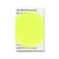 KNYGA Ogden Emily On Not Knowing: How to Love and Other Essays