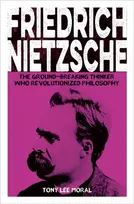 KNYGA Moral, Tony Lee Friedrich Nietzsche: The Ground-breaking Thinker Who Revolutionized Philosophy