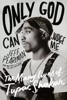 KNYGA Pearlman, Jeff Only God Can Judge Me: The Many Lives of Tupac Shakur