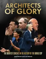 KNYGA Brown, Geoff; Reeves, Jon Architects of Glory - The Greatest Coaches in the History of the World Cup