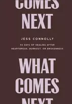 KNYGA Connolly, Jess What Comes Next: 40 Days of After Heartbreak, Burnout, or Brokenness