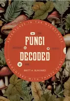KNYGA Bunyard, Britt A. Fungi Decoded: Encounters with Thirty Fungi