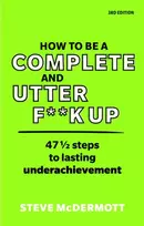 KNYGA McDermott, Steve How to be a Complete and Utter F**k Up: 47 1/2 steps to lasting underachievement