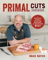 KNYGA Baych, Brad Primal Cuts: A Butcher's Guide to Selecting, Preparing, and Perfecting Beef [A Cookbook]