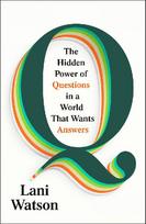 Q: The Hidden Power of Questions in a World That Wants Answers