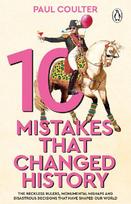 10 Mistakes That Changed History: The Reckless Rulers, Monumental Mishaps and Disastrous Decisions That Have Shaped Our World.