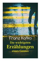 Franz Kafka: Die wichtigsten Erzählungen eines Genies: Das Urteil, Die Verwandlung, Ein Bericht für eine Akademie, In der Strafkolonie, Forschungen eines Hundes