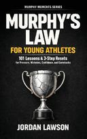 Murphy's Law for Young Athletes: 101 Lessons and 3-Step Resets for Pressure, Mistakes, Confidence, and Comebacks