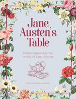 Jane Austen's Table: Recipes Inspired by the Works of Jane Austen: Picnics, Feasts and Afternoon Teas