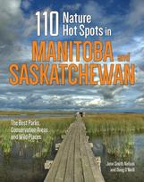 110 Nature Hot Spots in Manitoba and Saskatchewan: The Best Parks, Conservation Areas and Wild Places