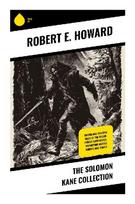 The Solomon Kane Collection: Puritan Avenger Tales of Gothic Horror, Sword-and-Sorcery, and Supernatural Monster Hunting
