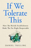If We Tolerate This: How the British establishment made the far right respectable