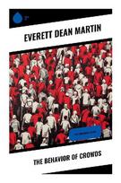 The Behavior of Crowds: Classic Essays on Mass Psychology, Mob Mentality, Propaganda, and Democratic Public Opinion