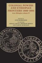 Colonial Powers and Ethiopian Frontiers 18801884: Acta Aethiopica Volume Iv