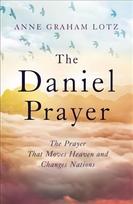 Daniel Prayer: The Prayer That Moves Heaven and Changes Nations by Anne Graham Lotz, daughter of Billy Graham