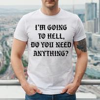 I'M GOING TO HELL DO YOU NEED | FUNNY | NOVELTY | JOKE | MEN'S T-Shirt Mens Womens Tees Top TEE TOP S