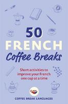 50 French Coffee Breaks: Short Activities..one cup at a time