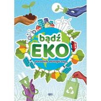 Bądź Eko Poradnik Ekologiczny Ciekawostki I Porady Dla Dzieci Książka