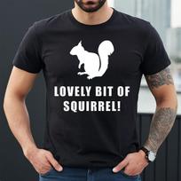 LOVELY BIT OF SQUIRREL | FUNNY QUOTE | ANIMAL LOVER JOKE | MEN'S TOP TEE T-Shirt Mens Womens Tees Top 4XL