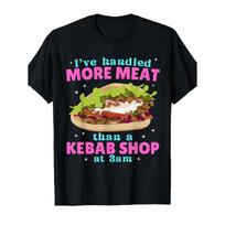 I'Ve Handled More Meat Than A Kebab Shop at 3Am Rude Adult T-Shirt S juoda