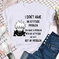 Bakugo Katsuki I Don't Have An Attitude Problem You Have A Problem with My Attitude and That's No My Problem Women T-Shirts M