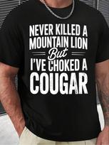 Never Killed A Mountain Lion, But I Have Strangled A Cougar Unisex T-Shirt XXL