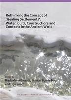 Rethinking the Concept of 'Healing Settlements': Water, Cults, Constructions and Contexts in the Ancient World